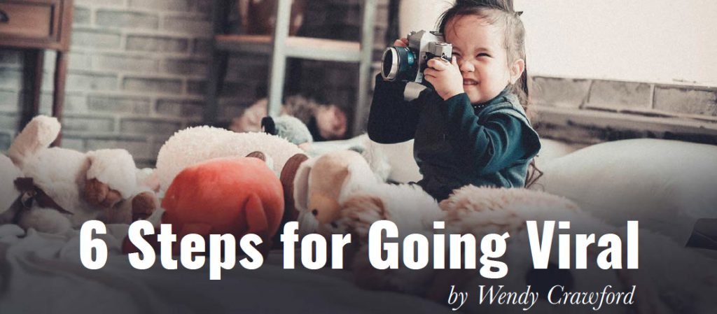 6 Steps for Going Viral by Wendy Crawford